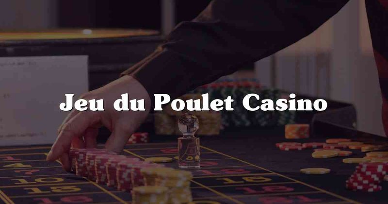 Découvrez le Monde Excitant du Jeu de Poulet Casino en France